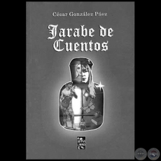 JARABE DE CUENTOS de CÉSAR GONZÁLEZ PÁEZ - El sabor agridulce de las palabras